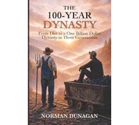 The 100 YEAR DYNASTY: From Dirt to a One Billion Dollar Dynasty in Three Generations