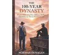 The 100 YEAR DYNASTY: From Dirt to a One Billion Dollar Dynasty in Three Generations