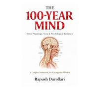 THE 100-YEAR MIND: Stress Physiology, Sleep & Psychological Resilience - A Complete Framework for the Longevity-Minded