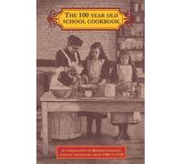 The 100 Year Old School Cookbook: A Compilation of British Domestic Science Textbooks from 1900 to 1920