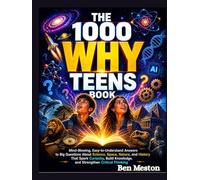 The 1000 Why Teens Book: Mind-Blowing, Easy-to-Understand Answers to Big Questions About Science, Space, Nature, and History That Spark Curiosity, Build Knowledge, and Strengthen Critical Thinking.