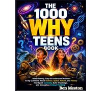 The 1000 Why Teens Book: Mind-Blowing, Easy-to-Understand Answers to Big Questions About Science, Space, Nature, and History That Spark Curiosity, Build Knowledge, and Strengthen Critical Thinking.