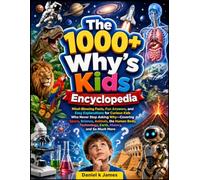 The 1000+ Why's Kids Encyclopedia: Mind-Blowing Facts, Fun Answers, and Easy Explanations for Curious Kids Who Never Stop Asking Why-Covering Space, ... Technology, Earth, History, and So Much More