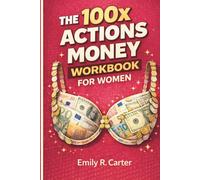 The 100x Actions Money Workbook for Women: Build Confident Money Habits, Eliminate Financial Stress, and Take Control Through Daily Action