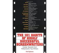 The 101 Habits of Highly Successful Screenwriters: Insider Secrets from Hollywood's Top Writers