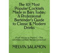 The 101 Most Popular Cocktails Made in Bars Today: A Professional Bartender’s Guide to Classic & Modern Drinks: From Mojito to Martini - The Ultimate ... Collection (Bar Wisdom Series - Volume 1)