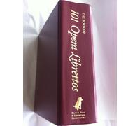 The 101 Opera Librettos: Complete Original Language Texts with English Translations