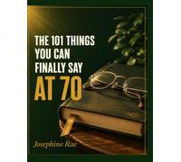 THE 101 THINGS YOU CAN FINALLY SAY AT 70: A Sharp, Funny, No-Apologies Gift Book for Women Who Have Earned Every Word of It.