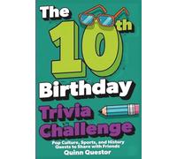 The 10th Birthday Trivia Challenge: Pop Culture, Sports, and History Quests to Share with Friends