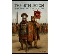 The 10th Legion: Some things should never be done.: 1 (The 10th Legion, The Life of Gaius Crastinus)