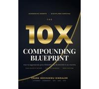 The 10X Compounding Blueprint: How to Aggressively 10X Your Trading Capital ($100K to $1M) in Six Months With High-Velocity Setups, Tactical Leverage, and the Iron Vice of Risk Management