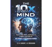 The 10x Mind: How to Think, Work, and Perform at a Higher Level with AI - Becoming an Augmented Human: 6 (AI Productivity Series)
