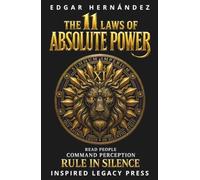 THE 11 LAWS OF ABSOLUTE POWER: Read People. Command Perception. Rule in Silence. (INSPIRED LEGACY • IDENTITY)