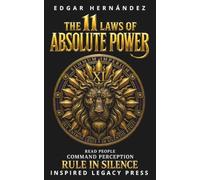THE 11 LAWS OF ABSOLUTE POWER: Read People. Command Perception. Rule in Silence. (INSPIRED LEGACY • IDENTITY)