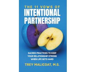 The 11 Vows of Intentional Partnership: Sacred Practices to Keep Your Relationship Strong When Life Gets Hard (The Sacred Vows of Love)