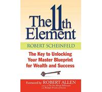 The 11th Element: The Key to Unlocking Your Master Blueprint for Wealth and Success