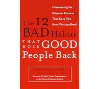 The 12 Bad Habits That Hold Good People Back: Overcoming the Behavior Patterns That Keep You From Getting Ahead