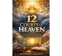 The 12 Courts of Heaven: A Strategic Intercession Framework for Governmental Prayer and Spiritual Litigation