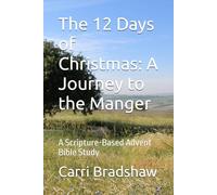 The 12 Days of Christmas: A Journey to the Manger: A Scripture-Based Advent Bible Study