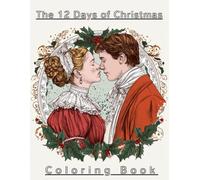 The 12 Days of Christmas Coloring Book: Festive Highly Detailed Images For Adults and Advanced Colorists