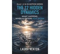The 12 Hidden Dynamics: What Happens When AI Enters Real Work (AI In Motion)