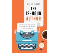 The 12-Hour Author : Everything You Need to Know to Get Published and Become a Successful Writer