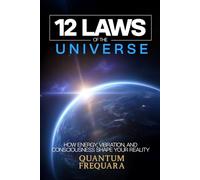 The 12 Laws of the Universe: How Energy, Vibration and Consciousness Shape Your Reality - A Modern Guide to Quantum Alignment and Spiritual ... Laws Series: A Modern Guide to Living Energy)