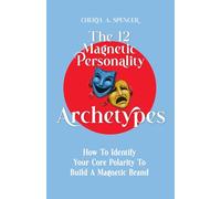 The 12 Magnetic Personality Archetypes: How To Identify Your Core Polarity To Build A Magnetic Brand