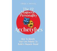 The 12 Magnetic Personality Archetypes: How To Identify Your Core Polarity To Build A Magnetic Brand