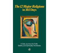 The 12 Major Religions in 365 Days: A Daily Journey into Faith, Beliefs, and Spirituality Worldwide (The Everyday 365 Books)