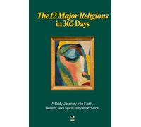 The 12 Major Religions in 365 Days: A Daily Journey into Faith, Beliefs, and Spirituality Worldwide (The Everyday 365 Books)