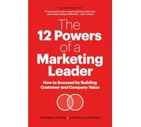 The 12 Powers of a Marketing Leader: How to Succeed by Building Customer and Company Value