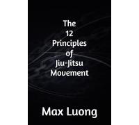 THE 12 PRINCIPLES OF JIU-JITSU MOVEMENT (Simplex Motus)
