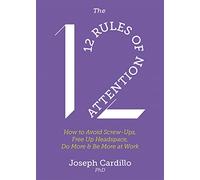 The 12 Rules of Attention: How to Avoid Screw-Ups, Free Up Headspace, Do More & Be More At Work