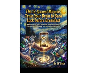 The 12-Second Miracle. Train Your Brain to Bend Luck Before Breakfast: A Neuroscientific, Cross-Cultural Guide to Rewiring Perception, Cultivating ... Miracles (Hard Life Problems Worth Solving)