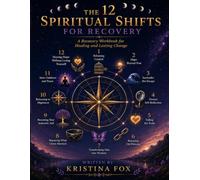 The 12 Spiritual Shifts for Recovery: A Recovery Workbook for Healing and Lasting Change