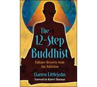The 12-Step Buddhist: Enhance Recovery from Any Addiction