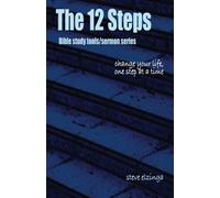 The 12 Steps Bible Study: Change your life one step at a time