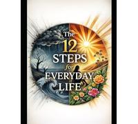 The 12 Steps for Everyday Life: A Guided Workbook for Personal Growth, Spiritual Connection, and Lasting Change