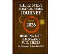 THE 12 STEPS MYSTICAL HERO'S JOURNEY: Reading Life Backward Full Circle 2026 (Getting My Life Together)