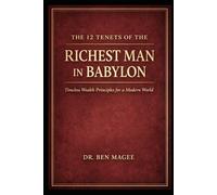 The 12 Tenets of The Richest Man In Babylon: Timeless Wealth Principles For A Modern World