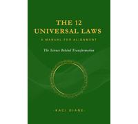 The 12 Universal Laws: A Manual for Alignment: The Science Behind Transformation