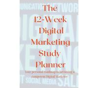 The 12-Week Digital Marketing Study Planner: Your personal roadmap to becoming a competent Digital Marketer