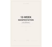 The 12-Week Manifestation Journal: A guided journey to clarity, intention & your new reality