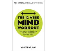 The 12 Week Mind Workout: Focused Training for Mental Strength and Balance
