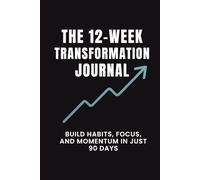 The 12-Week Transformation Journal: A 90-Day Undated Goal, Habit & Productivity Planner with Daily Prompts, Weekly Reviews, and AM/PM Reflection