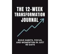 The 12-Week Transformation Journal: A 90-Day Undated Goal, Habit & Productivity Planner with Daily Prompts, Weekly Reviews, and AM/PM Reflection