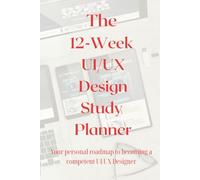 The 12-Week UI/UX Design Study Planner: Your personal roadmap to becoming a competent UI/UX Designer