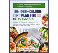 THE 1200-CALORIE DIET PLAN FOR Busy People: A Doctor-Inspired Guide with Easy Recipes, Nutrition Basics, and Kitchen Prep Tips to Burn Fat, Stay Full, and Save Time