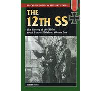 The 12th SS: The History of the Hitler Youth Panzer Division: 1 (Stackpole Military History Series)